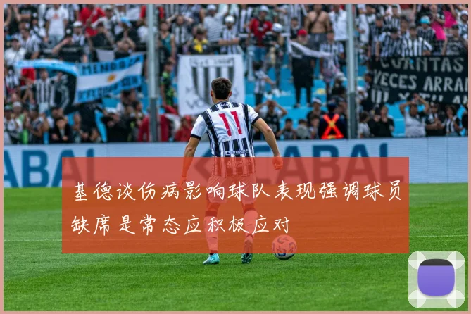 基德谈伤病影响球队表现强调球员缺席是常态应积极应对