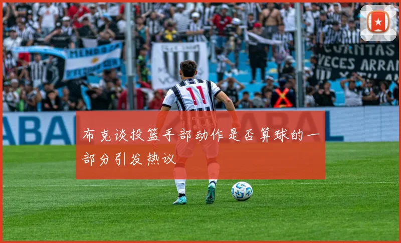 布克谈投篮手部动作是否算球的一部分引发热议