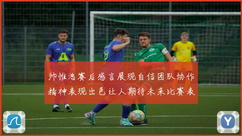 帅惟浩赛后感言展现自信团队协作精神表现出色让人期待未来比赛表现